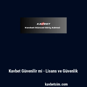 Kavbet Güvenilir mi - Lisans ve Güvenlik