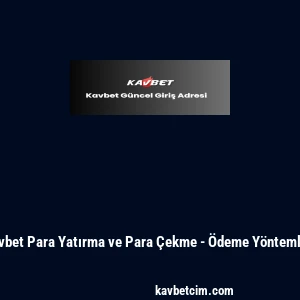 Kavbet Para Yatırma ve Para &Ccedil;ekme - &Ouml;deme Y&ouml;ntemleri