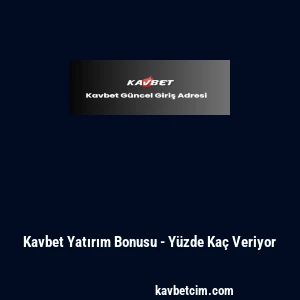 Kavbet Yatırım Bonusu - Yüzde Kaç Veriyor